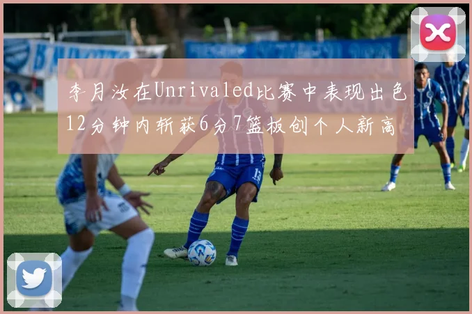 李月汝在Unrivaled比赛中表现出色12分钟内斩获6分7篮板创个人新高